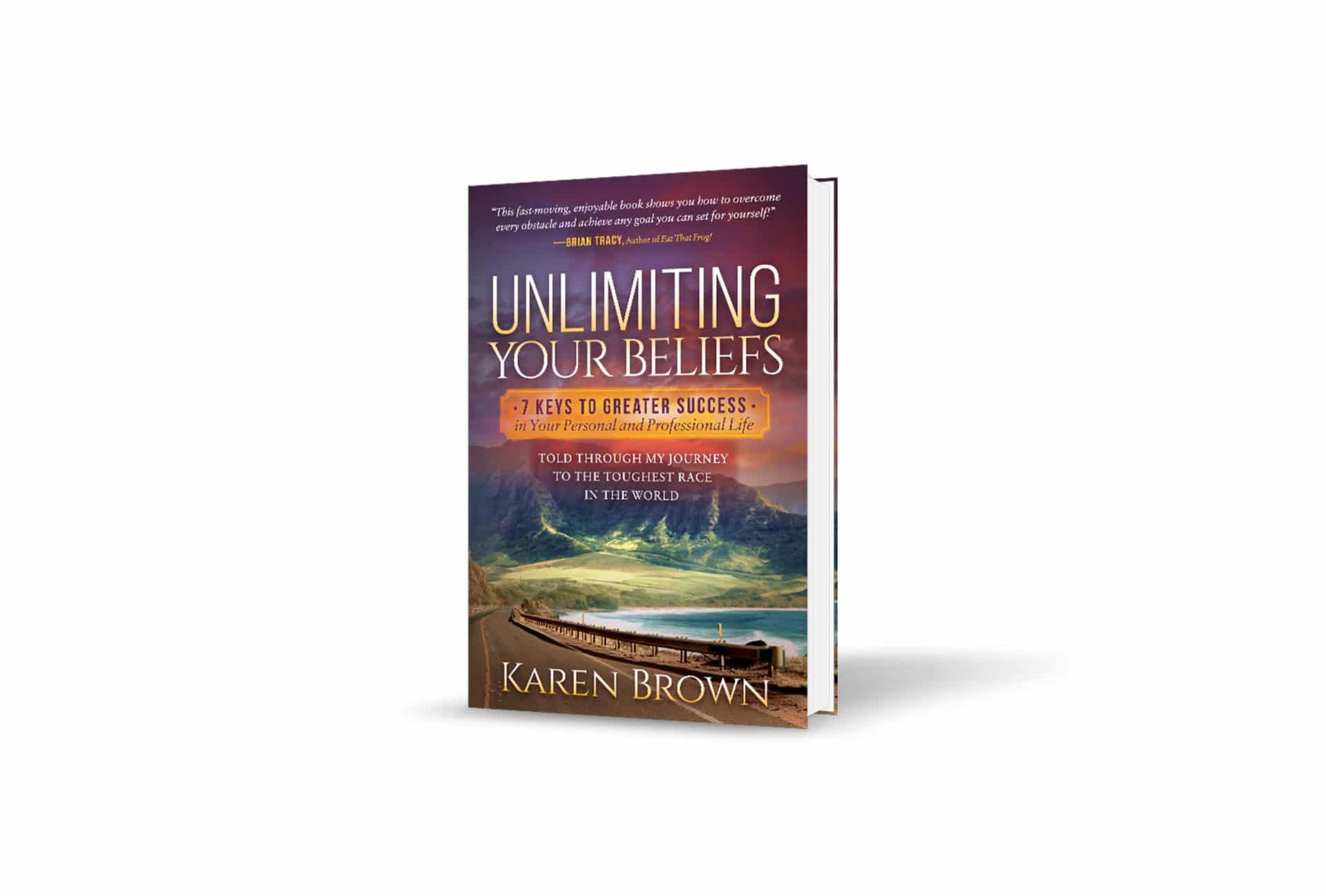 Unlimiting Your Beliefs: 7 Keys to Greater Success in Your Personal and Professional Life – by Karen Brown